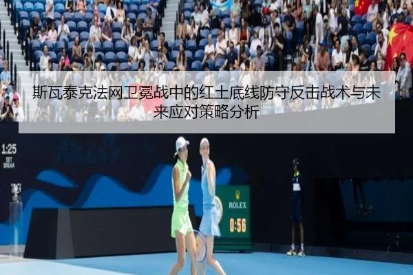 斯瓦泰克法网卫冕战中的红土底线防守反击战术与未来应对策略分析